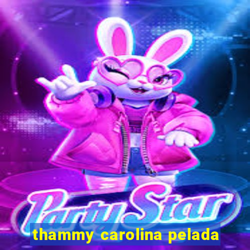 thammy carolina pelada